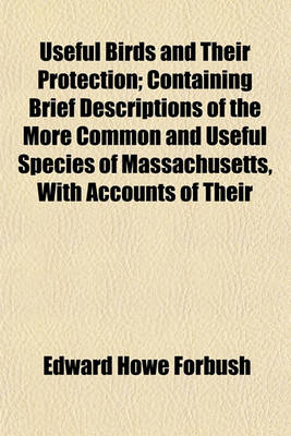 Book cover for Useful Birds and Their Protection; Containing Brief Descriptions of the More Common and Useful Species of Massachusetts, with Accounts of Their