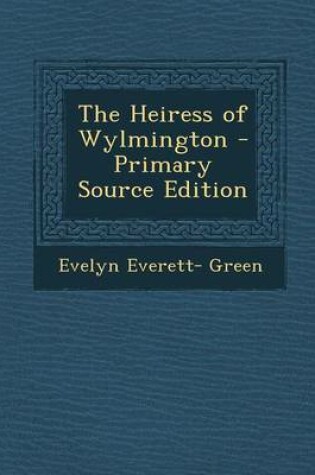 Cover of The Heiress of Wylmington - Primary Source Edition