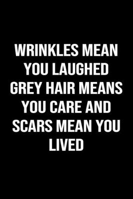 Book cover for Wrinkles Mean You Laughed Grey Hair Means You Care and Scars Mean You Lived