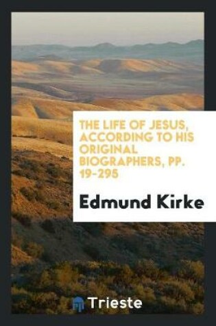 Cover of The Life of Jesus, According to His Original Biographers, Pp. 19-295