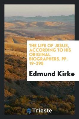 Book cover for The Life of Jesus, According to His Original Biographers, Pp. 19-295