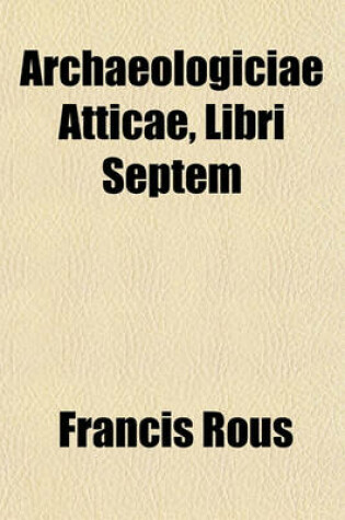 Cover of Archaeologiciae Atticae, Libri Septem