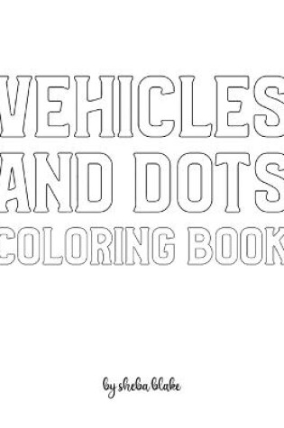 Cover of Vehicles and Dots Coloring Book for Children - Create Your Own Doodle Cover (8x10 Softcover Personalized Coloring Book / Activity Book)