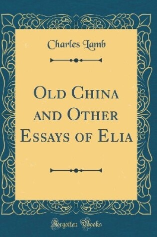 Cover of Old China and Other Essays of Elia (Classic Reprint)