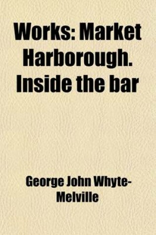 Cover of Works (Volume 4); Market Harborough. Inside the Bar