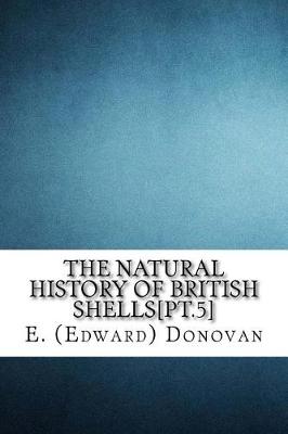 Book cover for The natural history of British shells[pt.5]