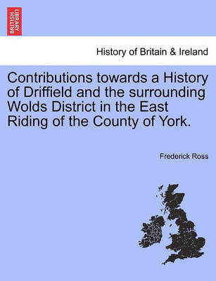 Book cover for Contributions Towards a History of Driffield and the Surrounding Wolds District in the East Riding of the County of York.