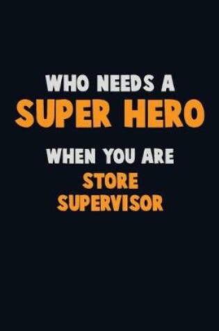 Cover of Who Need A SUPER HERO, When You Are Store Supervisor