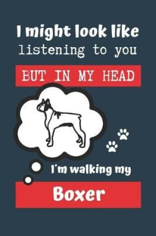 Cover of I Might Look Like Listening to You But in My Head Im Walking My Boxer