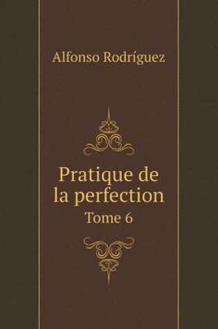 Cover of Pratique de la perfection Tome 6