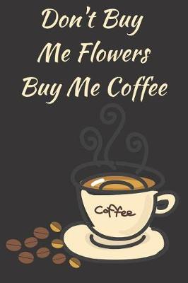 Book cover for Don't Buy Me Flowers Buy Me Coffee