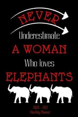 Cover of Never Underestimate A Woman Who Loves Elephants 2020 - 2021 Monthly Planner