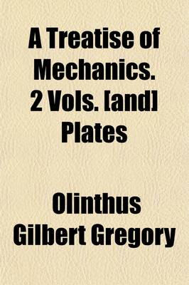 Book cover for A Treatise of Mechanics. 2 Vols. [And] Plates