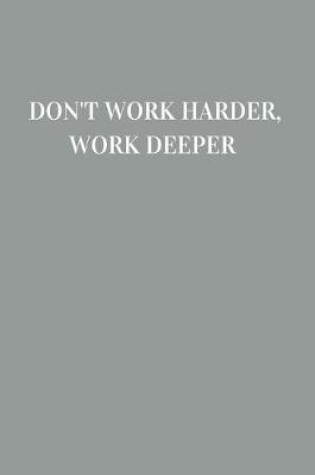 Cover of Don't work harder, work deeper