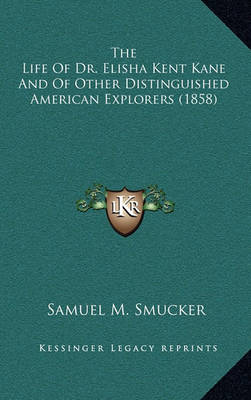 Book cover for The Life of Dr. Elisha Kent Kane and of Other Distinguished American Explorers (1858)