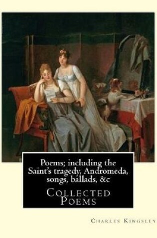 Cover of Poems; including the Saint's tragedy, Andromeda, songs, ballads, &c By