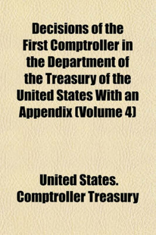 Cover of Decisions of the First Comptroller in the Department of the Treasury of the United States with an Appendix (Volume 4)