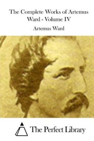 Cover of The Complete Works of Artemus Ward - Volume IV