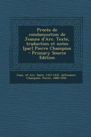 Cover of Proces de Condamnation de Jeanne D'Arc. Texte, Traduction Et Notes [Par] Pierre Champion