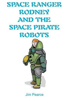 Book cover for Space Ranger Rodney And The Space Pirate Robots