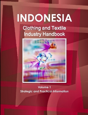 Book cover for Indonesia Clothing and Textile Industry Handbook Volume 1 Strategic and Practical Information