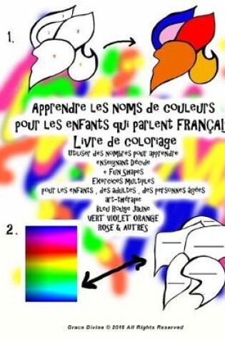 Cover of Apprendre les noms de couleurs pour les enfants qui parlent FRANÇAIS Livre de coloriage Utiliser des nombres pour apprendre enseignant Décide + Fun Shapes Exercices multiples pour les enfants, des adultes, des personnes âgées art-thérapie