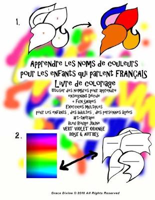 Book cover for Apprendre les noms de couleurs pour les enfants qui parlent FRANÇAIS Livre de coloriage Utiliser des nombres pour apprendre enseignant Décide + Fun Shapes Exercices multiples pour les enfants, des adultes, des personnes âgées art-thérapie