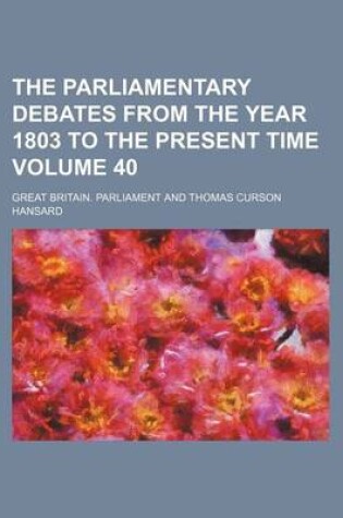 Cover of The Parliamentary Debates from the Year 1803 to the Present Time Volume 40