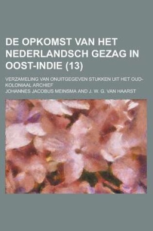 Cover of de Opkomst Van Het Nederlandsch Gezag in Oost-Indie; Verzameling Van Onuitgegeven Stukken Uit Het Oud-Koloniaal Archief (13 )