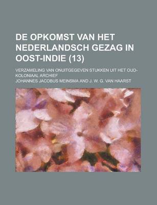 Book cover for de Opkomst Van Het Nederlandsch Gezag in Oost-Indie; Verzameling Van Onuitgegeven Stukken Uit Het Oud-Koloniaal Archief (13 )