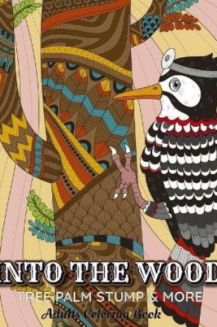 Cover of INTO THE WOOD Tree Palm Stump & More Adults Coloring Book