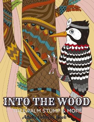 Book cover for INTO THE WOOD Tree Palm Stump & More Adults Coloring Book