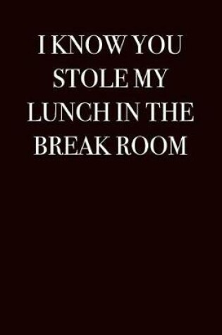 Cover of I Know You Stole My Lunch in the Break Room