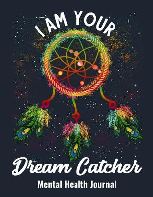 Book cover for I Am Your Dream Catcher Mental Health Journal