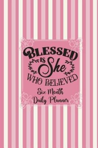 Cover of Blessed Is She Who Believed - Six Month Daily Planner