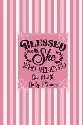 Book cover for Blessed Is She Who Believed - Six Month Daily Planner