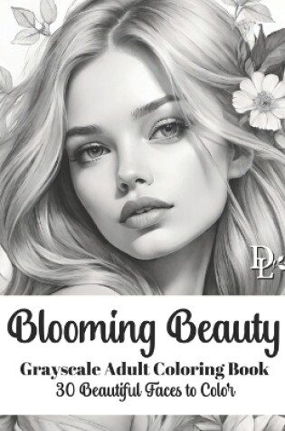 Cover of Blooming Beauty - Grayscale Adult Coloring Book