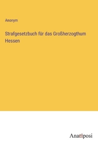 Cover of Strafgesetzbuch f�r das Gro�herzogthum Hessen
