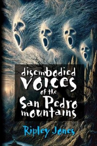 Cover of Disembodied Voices of the San Pedro Mountains