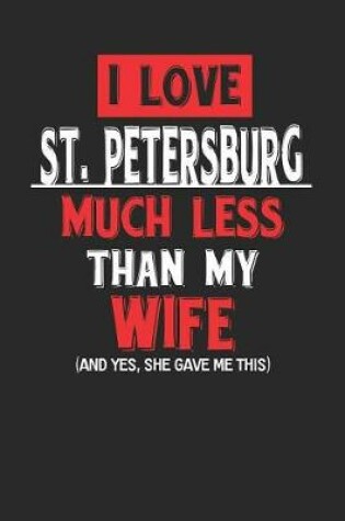 Cover of I Love St. Petersburg Much Less Than My Wife (and Yes, She Gave Me This)