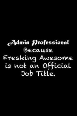 Cover of Admin Professional Because Freaking Awesome is not an Official Job Title