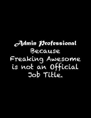 Book cover for Admin Professional Because Freaking Awesome is not an Official Job Title