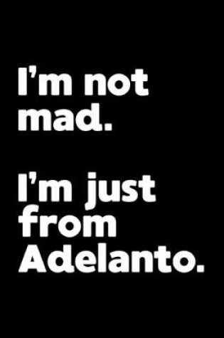 Cover of I'm not mad. I'm just from Adelanto.
