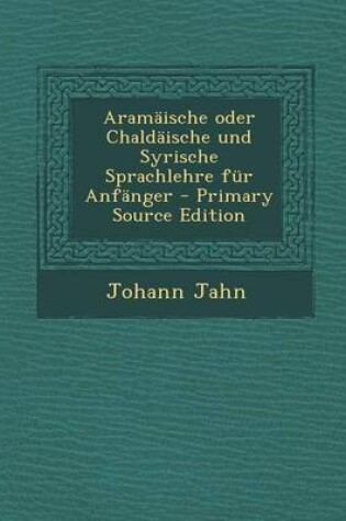 Cover of Aramaische Oder Chaldaische Und Syrische Sprachlehre Fur Anfanger