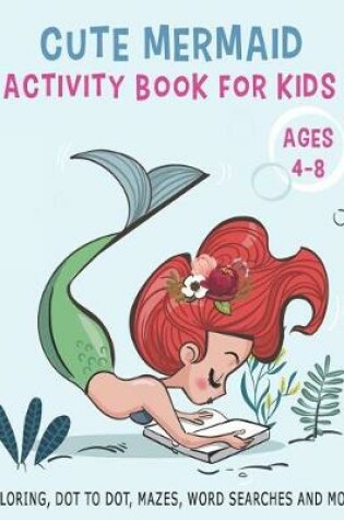 Cover of Cute Mermaid Activity Book for Kids Ages 4-8 Coloring, Dot to Dot, Mazes, Word Searches and More