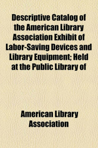 Cover of Descriptive Catalog of the American Library Association Exhibit of Labor-Saving Devices and Library Equipment; Held at the Public Library of