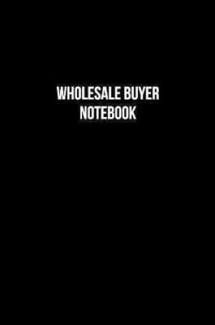 Cover of Wholesale Buyer Notebook - Wholesale Buyer Diary - Wholesale Buyer Journal - Gift for Wholesale Buyer