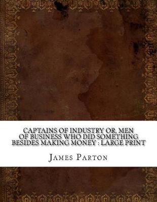 Book cover for Captains of Industry or, Men of Business Who Did Something Besides Making Money