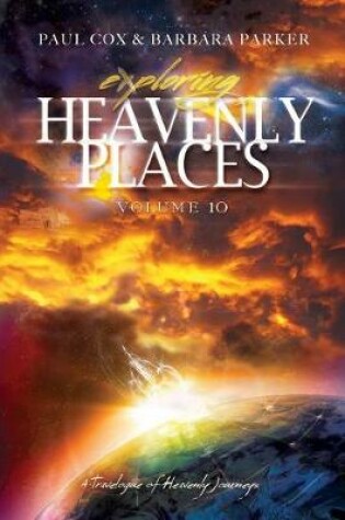 Cover of Exploring Heavenly Places - Volume 10 - A Travelogue of Heavenly Journeys