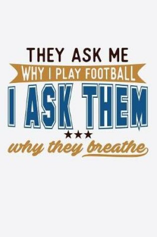 Cover of They Ask Me Why I Play Football I Ask Them Why They Breathe